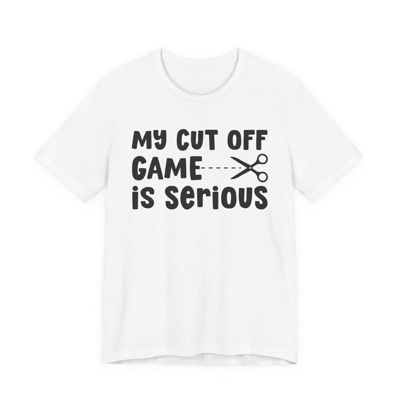 My Cutoff Game Is Serious — T-Shirt