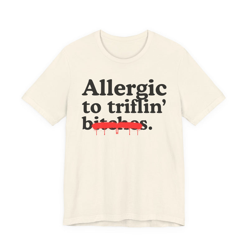 Allergic To Triflin' Bitches — Sarcastic Sassy Statement T-Shirt