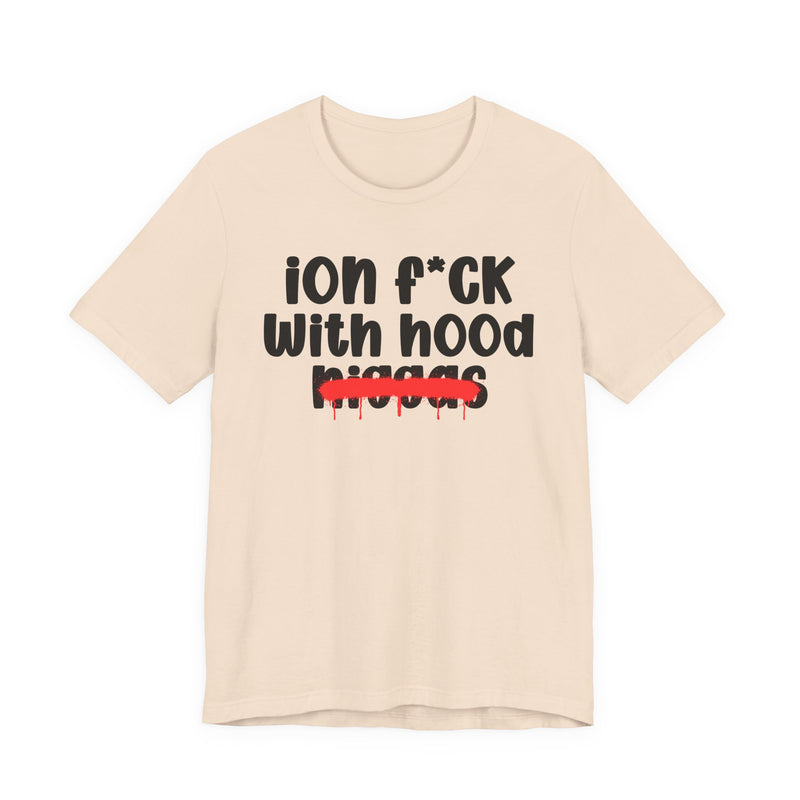 ION Fuck With Hood Niggas - Brutally Direct Statement Tee