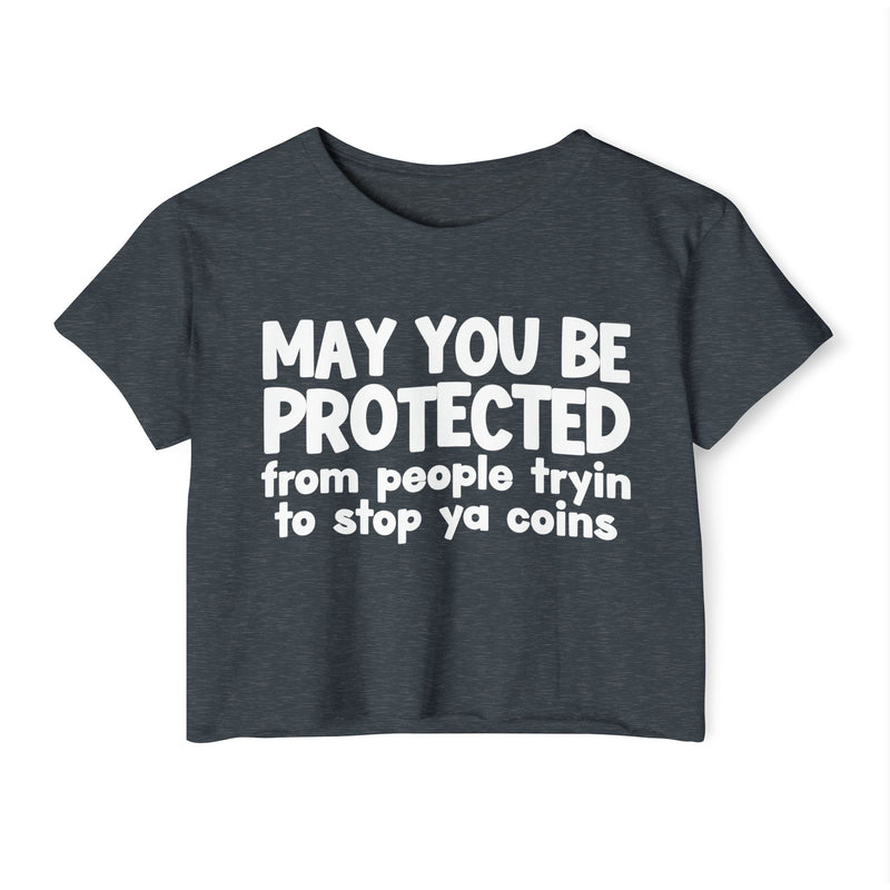 May You Be Protected From People Tryin To Stop Ya Coins - Funny Sarcastic Prayer Crop Top