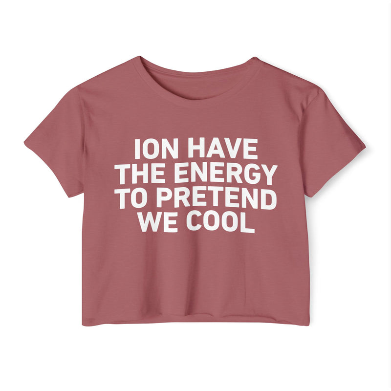 I Don’t Have The Energy To Pretend We Cool - Bold Declaration Crop Top