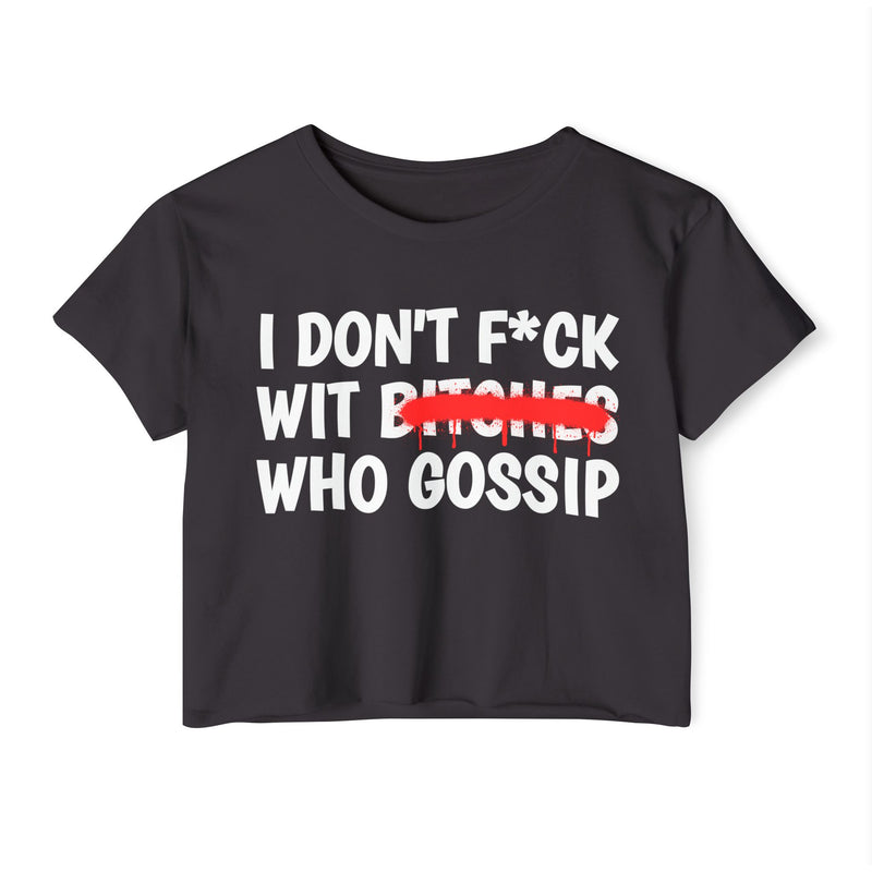 charcoal crop top, front flat-lay view with white text print reading I DON'T F*CK WIT BITCHES WHO GOSSIP (F*CK censored with an asterisk; red strikethrough through BITCHES)