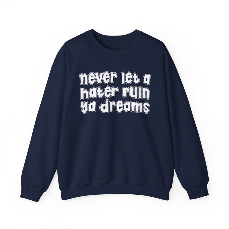 Never Let A Hater Ruin Ya Dreams — Sweatshirt