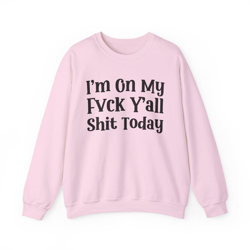 I'm On My Fuck Y'all Shit Today — Sweatshirt
