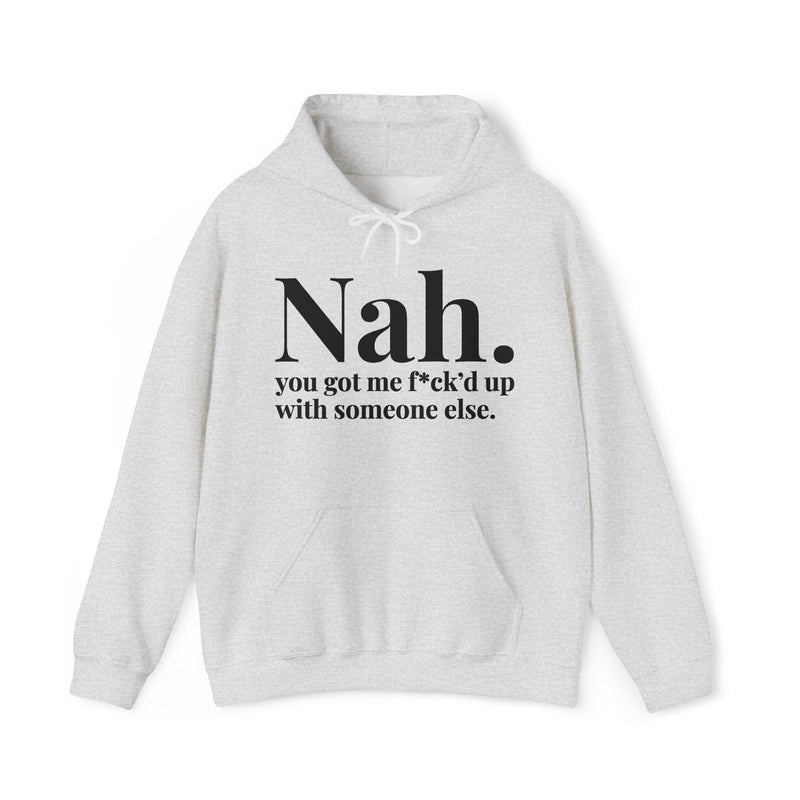 Nah You Got Me Fuck'd Up With Someone Else - Hoodie
