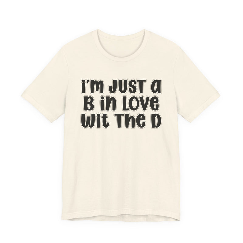 I'm Just a B In Love Wit The D - T‑Shirt