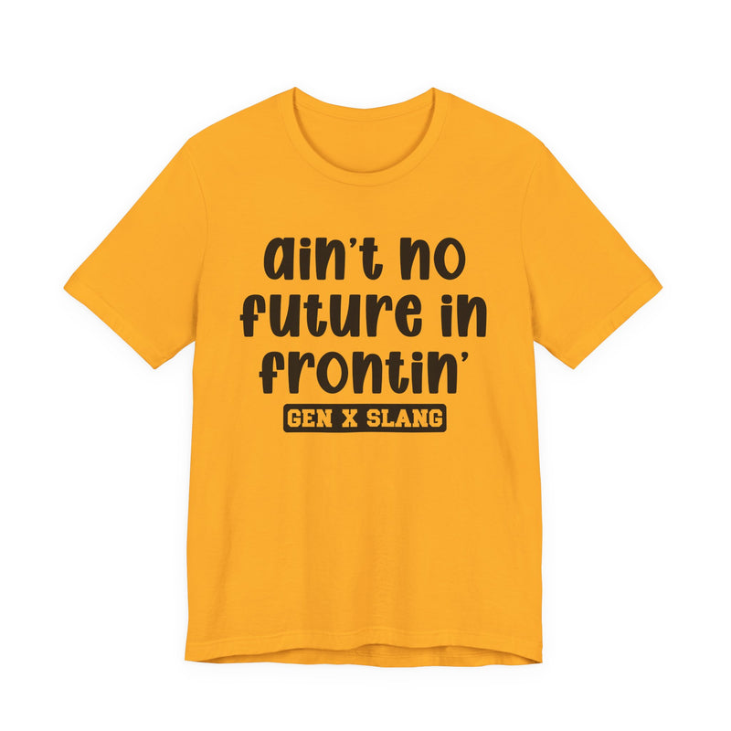 Ain't No Future In Frontin' — Bold Statement T‑Shirt