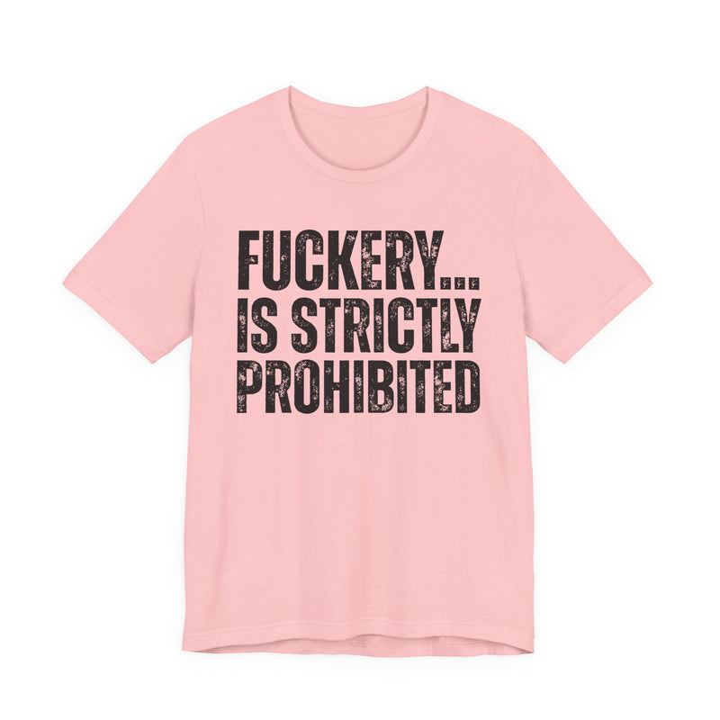 Fuckery...Is Strictly Prohibited — T-Shirt alternate view 15: FUCKERY... IS STRICTLY PROHIBITED — distressed white block lettering, full word, stacked three lines on black. Street Talk Designs sarcastic statement apparel.