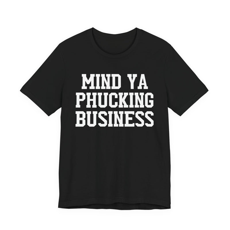 Mind Ya Phucking Business - T-Shirt