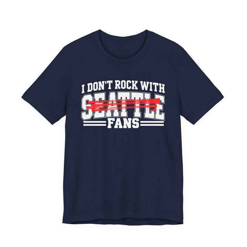 I Don't Rock With Seattle Fans — T-Shirt alternate view 8: I DON'T ROCK WITH SEATTLE FANS in bold statement lettering. Street Talk Designs sports statement apparel.