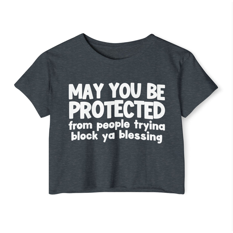 May You Be Protected From People Tryina Block Ya Blessing - Inspirational Quote Crop Top