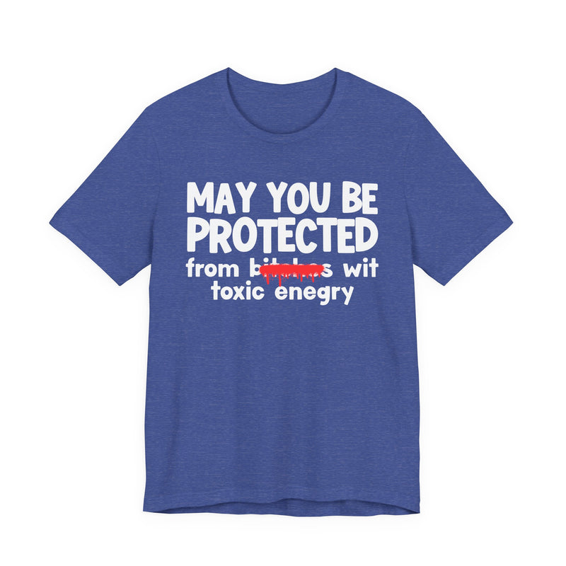 May You Be Protected From Bitches Wit Toxic Energy — Funny Protection Statement T-Shirt