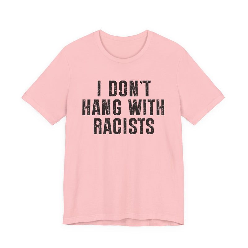 I Don't Hang With Racists T-Shirt