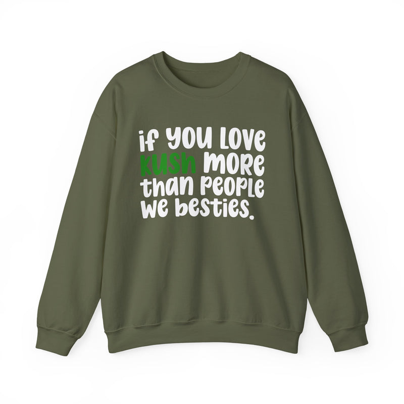 If You Love Kush More Than People We Besties - Sweatshirt