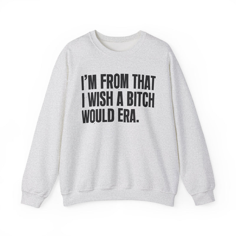 I'm From That I Wish A Bitch Would Era — Sweatshirt alternate view 4: I'm From That I Wish A Bitch Would Era in distressed collegiate lettering. Street Talk Designs old school statement apparel.