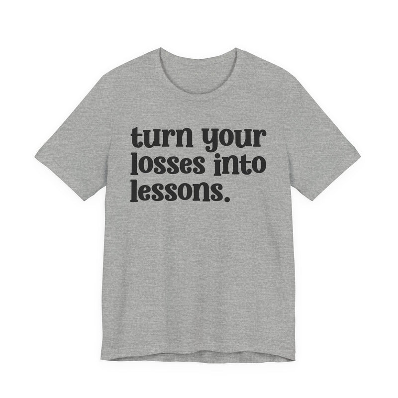 Turn Your Losses Into Lessons — Inspirational T-Shirt