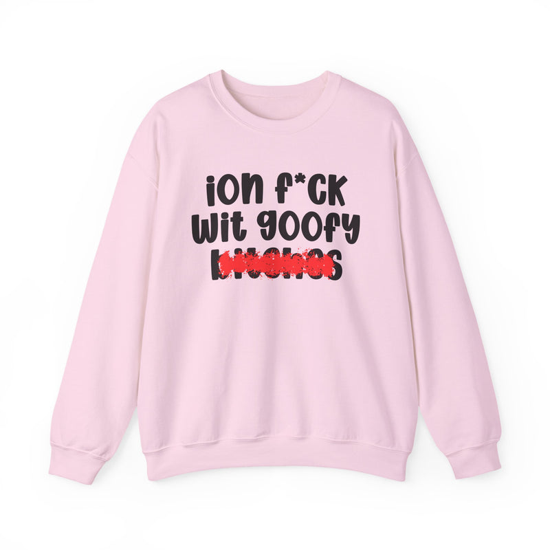ION (I Don't) FUCK WIT GOOFY BITCHES — Bold Sarcastic Sweatshirt