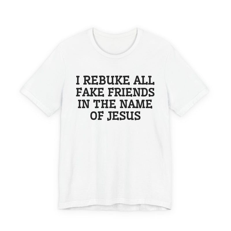 I Rebuke All Fake Friends In The Name Of Jesus — T-shirt