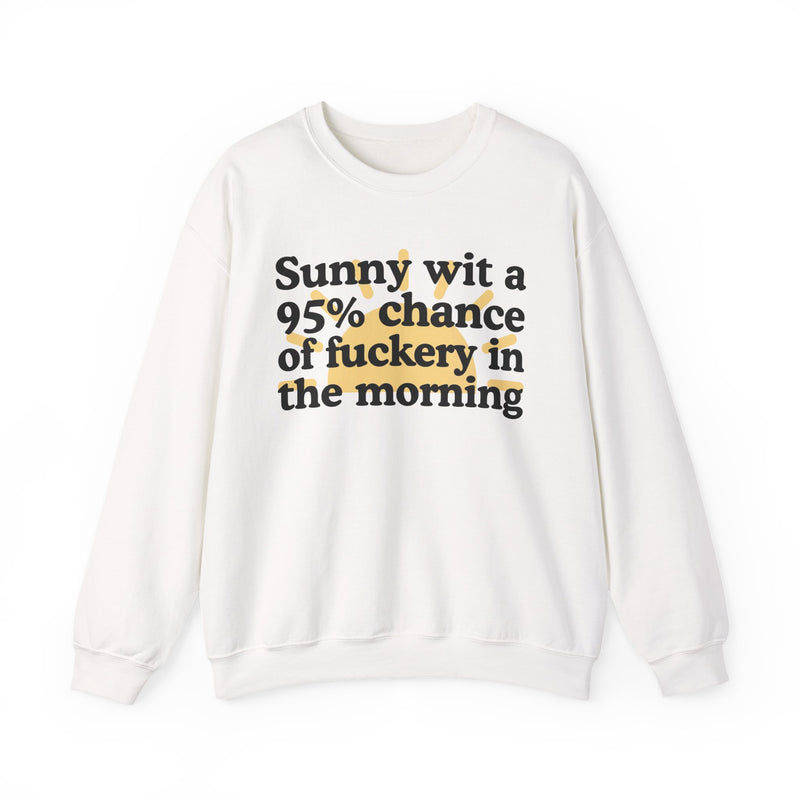 Sunny wit a 95% chance of Fuckery This Morning — Sweatshirt back view: SUNNY WIT A 95% CHANCE OF FUCKERY THIS MORNING in bold statement lettering. Street Talk Designs humor statement apparel.