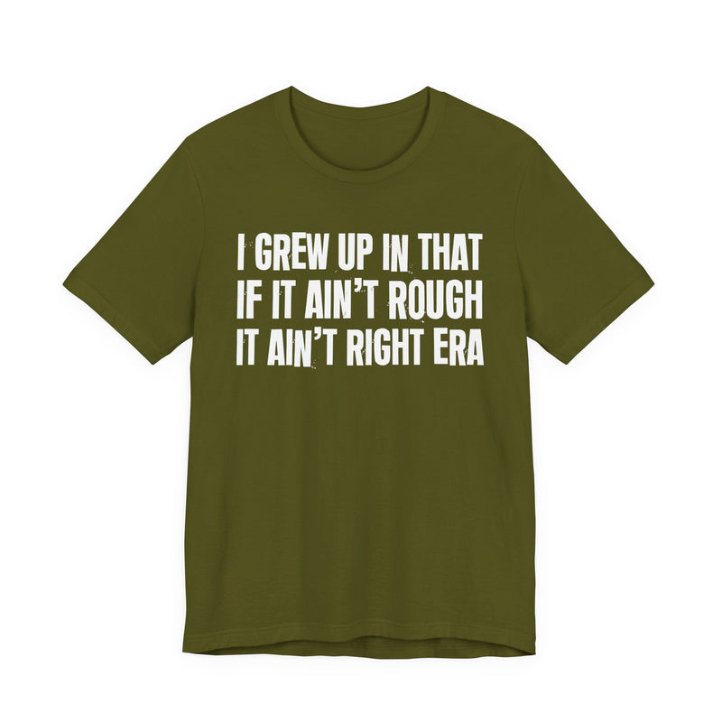 Grew Up In That If It Ain't Rough It Ain't Right Era