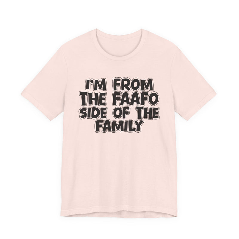 I'm From The FAAFO Side of the Family - T-Shirt