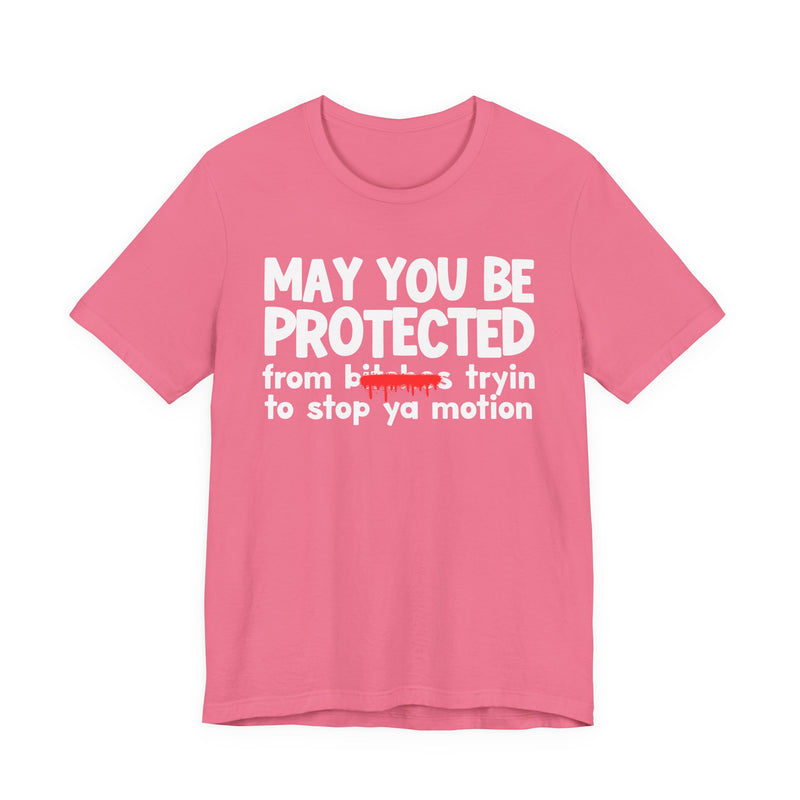May You Be Protected From Bitches Tryin To Stop Your Motion — Funny Protection Statement T-Shirt