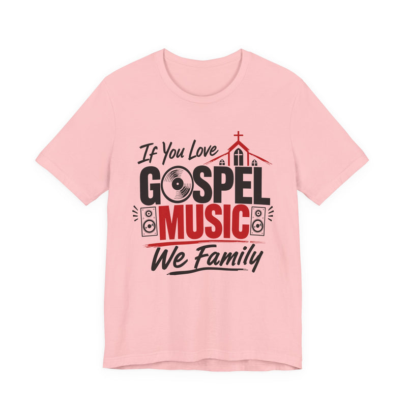If You Love Gospel Music We Family - Gospel Music Lover T-shirt