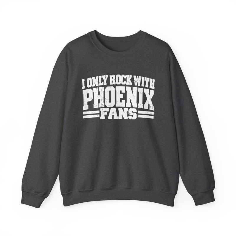 I Only Rock With Phoenix Fans -Fun Sports Sweatshirt