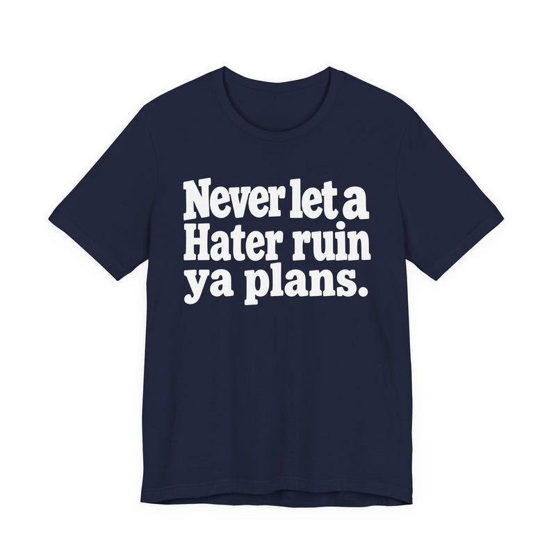 Never Let A Hater Ruin Ya Plans - Motivational Mindset T-shirt