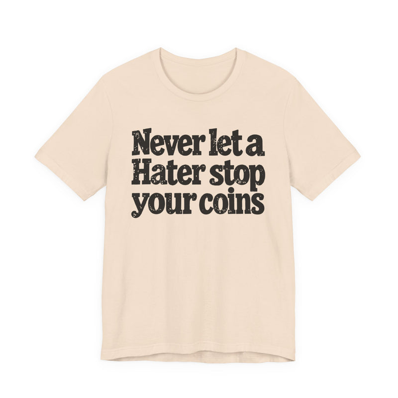 Never Let A Hater Stop Your Coins -Positive Mindset T-shirt