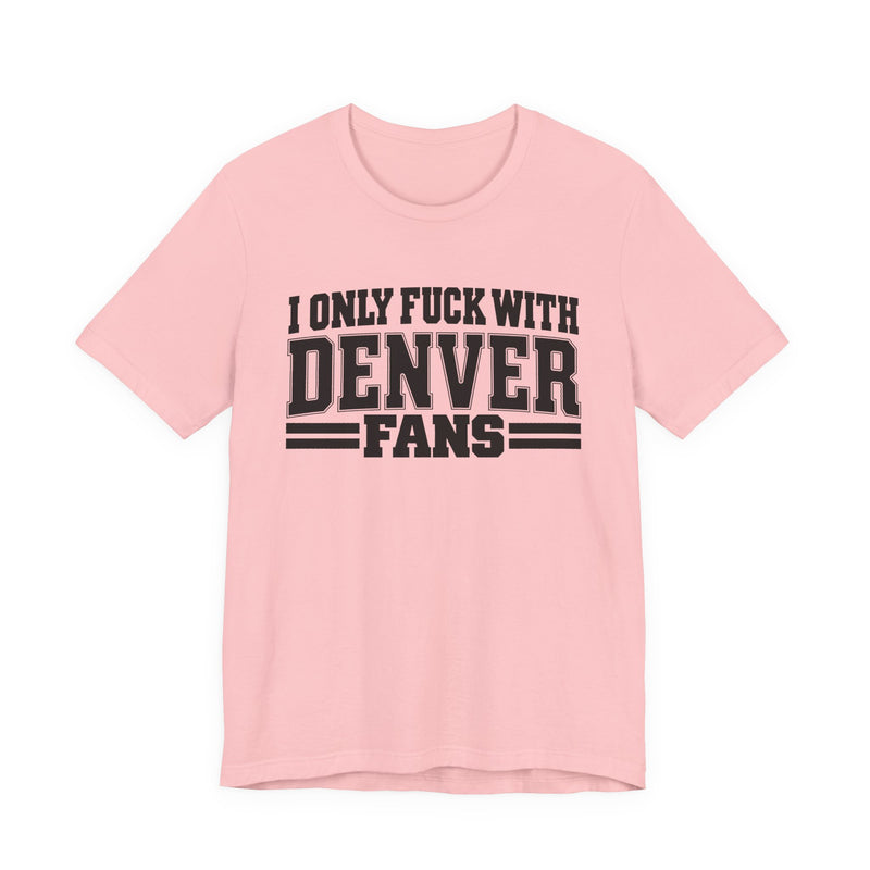I Only Fuck With Denver Fans — T-Shirt alternate view 11: I ONLY FUCK WITH DENVER FANS in bold statement lettering. Street Talk Designs sports statement apparel.