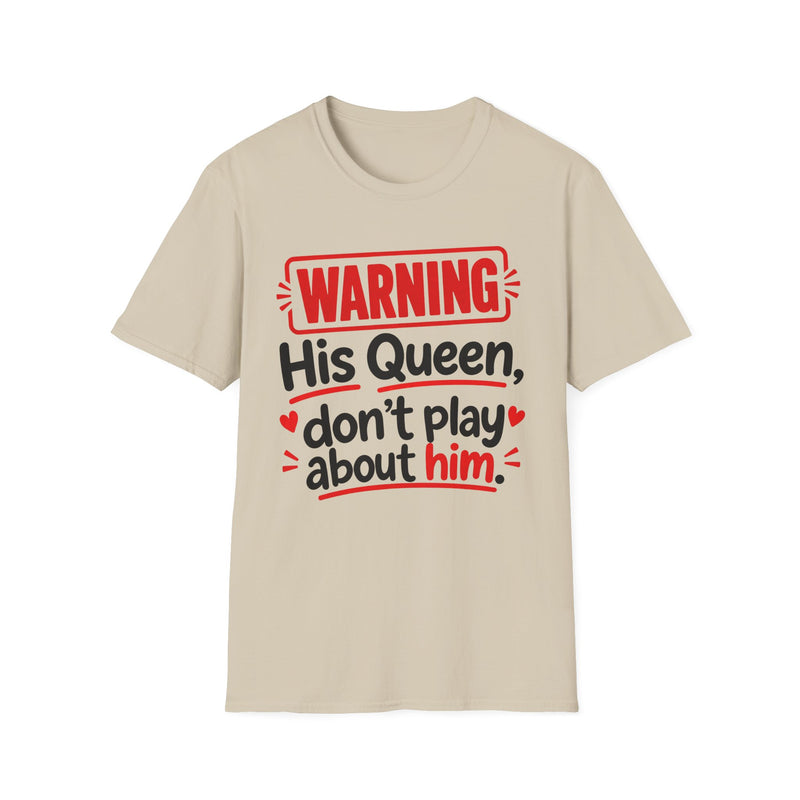 Warning His Queen Don't Play About Him — Tee front view: lettering reading 'WARNING HIS QUEEN DON'T PLAY ABOUT HIM'. Street Talk Designs family statement apparel.
