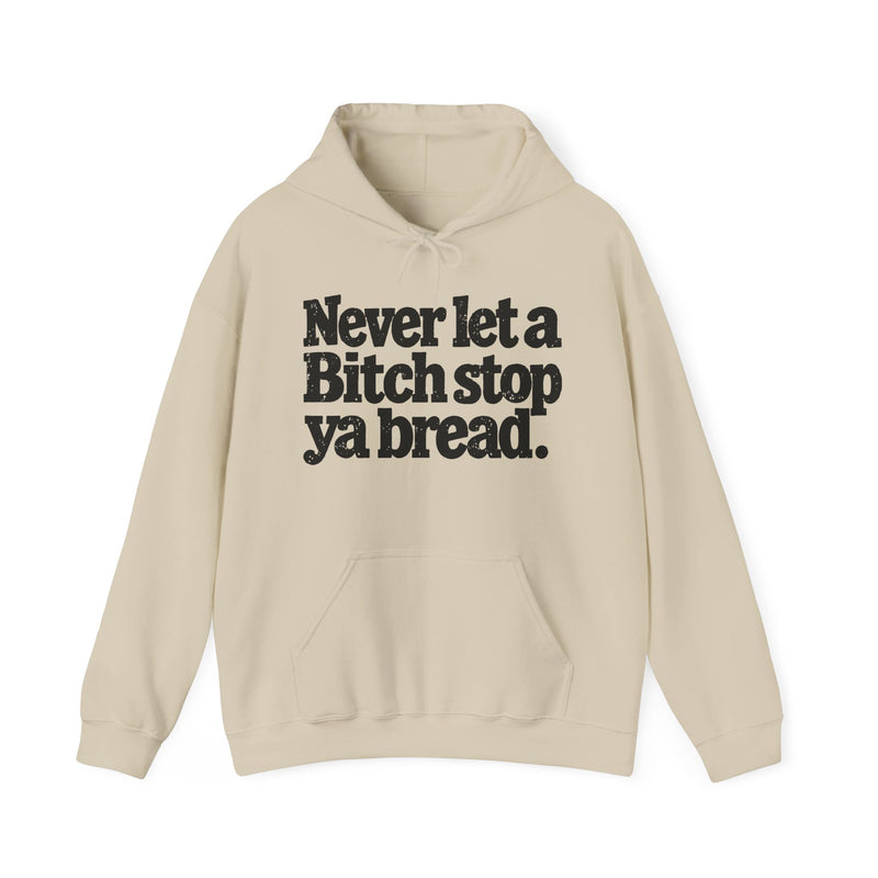 Never Let A Bitch Stop Your Bread — Hoodie