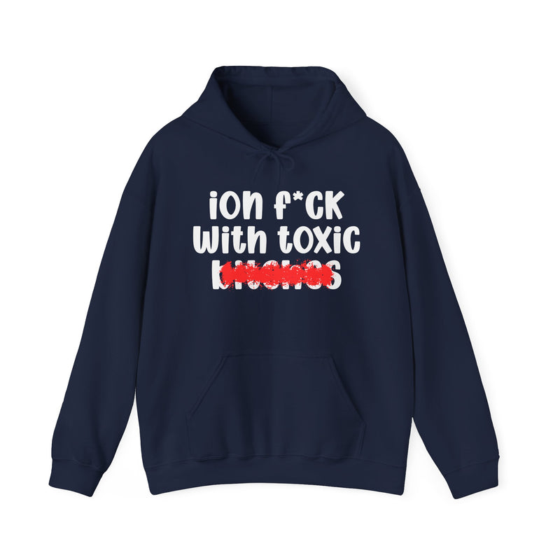ION (I Don't) FUCK WITH TOXIC BITCHES — Bold Sarcastic Hoodie