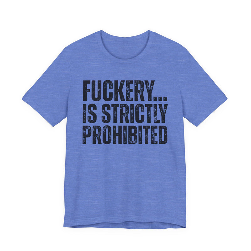 Fuckery...Is Strictly Prohibited — T-Shirt alternate view 10: FUCKERY... IS STRICTLY PROHIBITED — distressed white block lettering, full word, stacked three lines on black. Street Talk Designs sarcastic statement apparel.