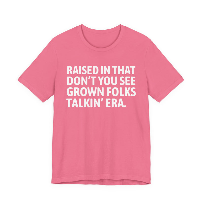 T-Shirt product with lettering reading "RAISED IN THAT DON'T YOU SEE GROWN FOLKS TALKIN' ERA", alternate view.