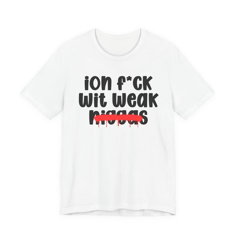 ION Fuck Wit Weak Niggas - Brutally Direct Statement Tee