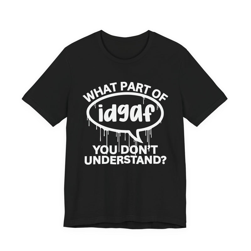What Part of IDGAF You Don't Understand? T-Shirt