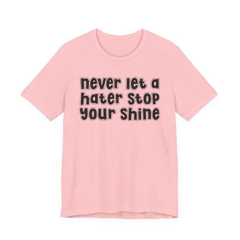 Never Let A Hater Stop Your Shine — T-Shirt