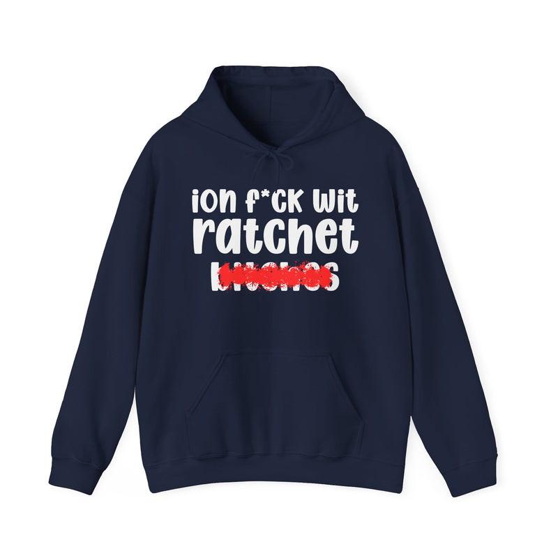 ION (I Don't) FUCK WITH RATCHET BITCHES — Bold Sarcastic Hoodie