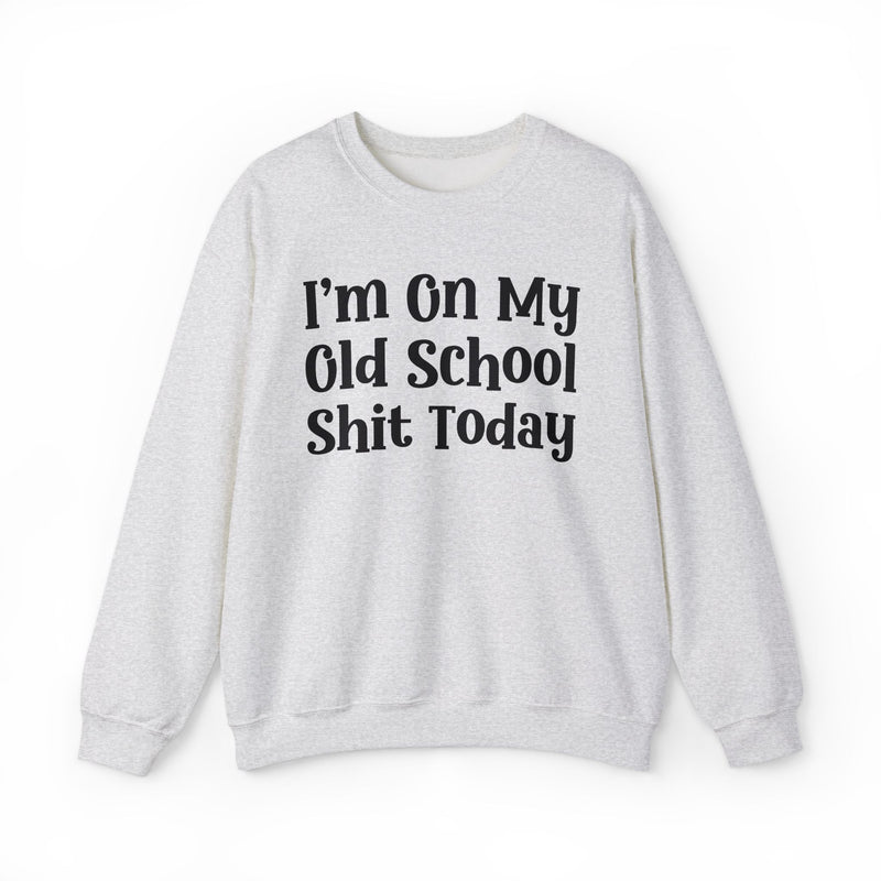 I'm On My Old School Shit Today — Sweatshirt