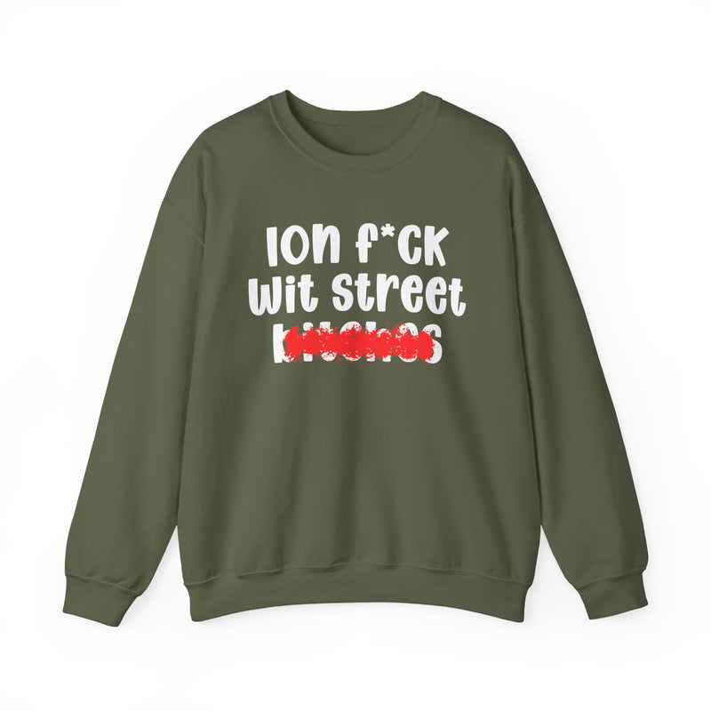ION (I Don't) FUCK WIT STREET BITCHES — Bold Sarcastic Sweatshirt