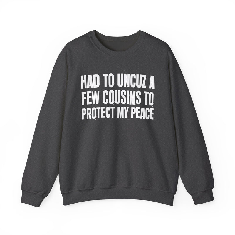 Had To Uncuz A Few Cousins To Protect My Peace -Family Relationship Sweatshirt