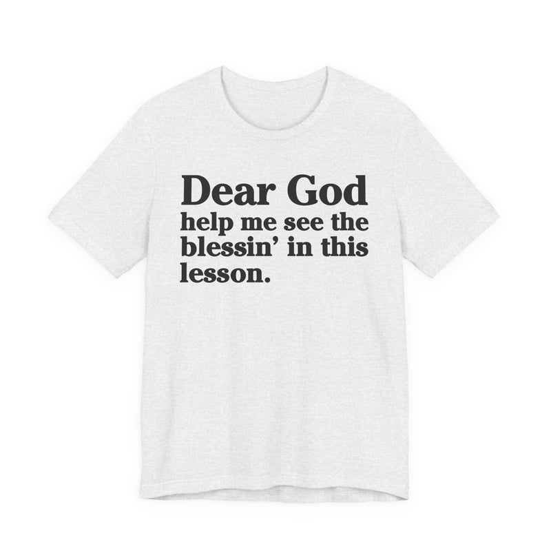 Dear God Help Me See the Blessin' in This Lesson — Positive Christian T-Shirt