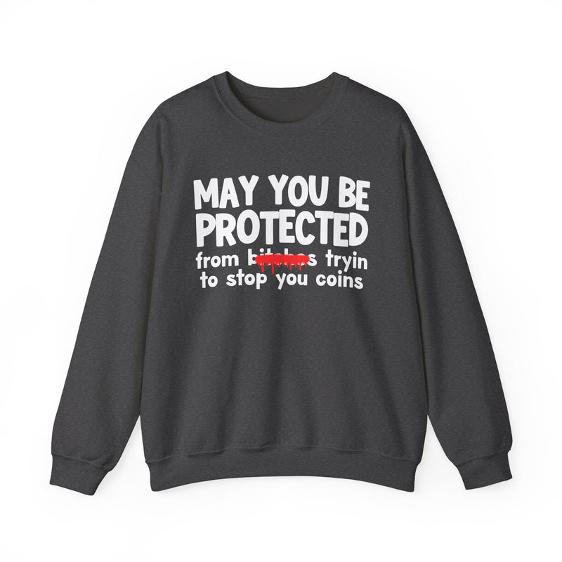 May You Be Protected From Bitches Tryin To Stop You Coins — Funny Protection Statement Sweatshirt