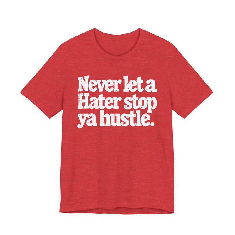 Never Let A Hater Stop Ya Hustle - Healthy Mindset T-shirt