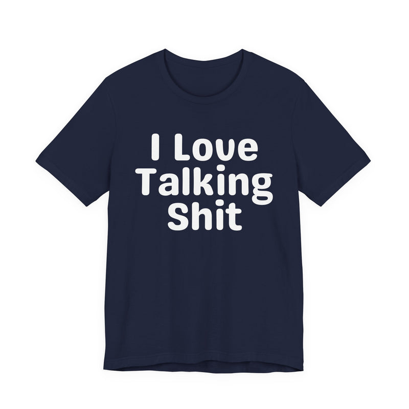 I Love Talking Shit — Funny Slogan Tee for Bold, Sarcastic Humor