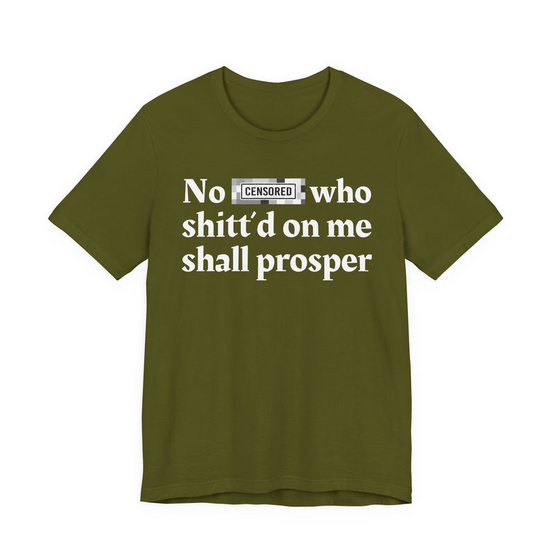 No Bitch Who Shittd On Me Shall Prosper — T-Shirt