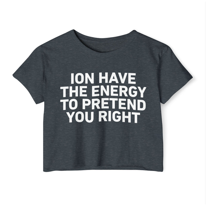 I Don’t Have The Energy To Pretend You Right - Bold Declaration Crop Top