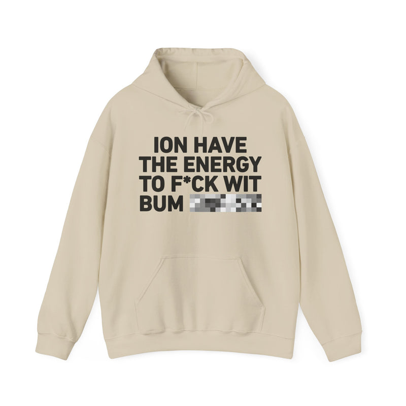 I Don’t Have the Energy To Fuck Wit Bum (Bitches/Niggas) - Funny Energy Statement Hoodie